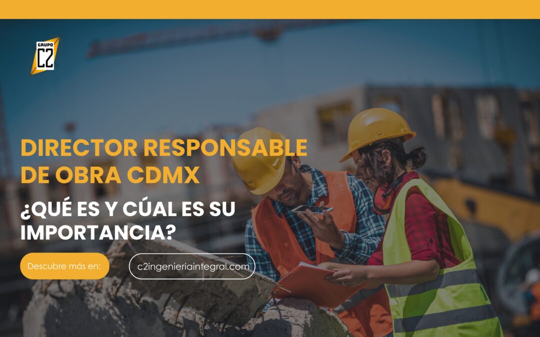 Director Responsable de Obra CDMX: Clave para Construcciones Seguras y Legales