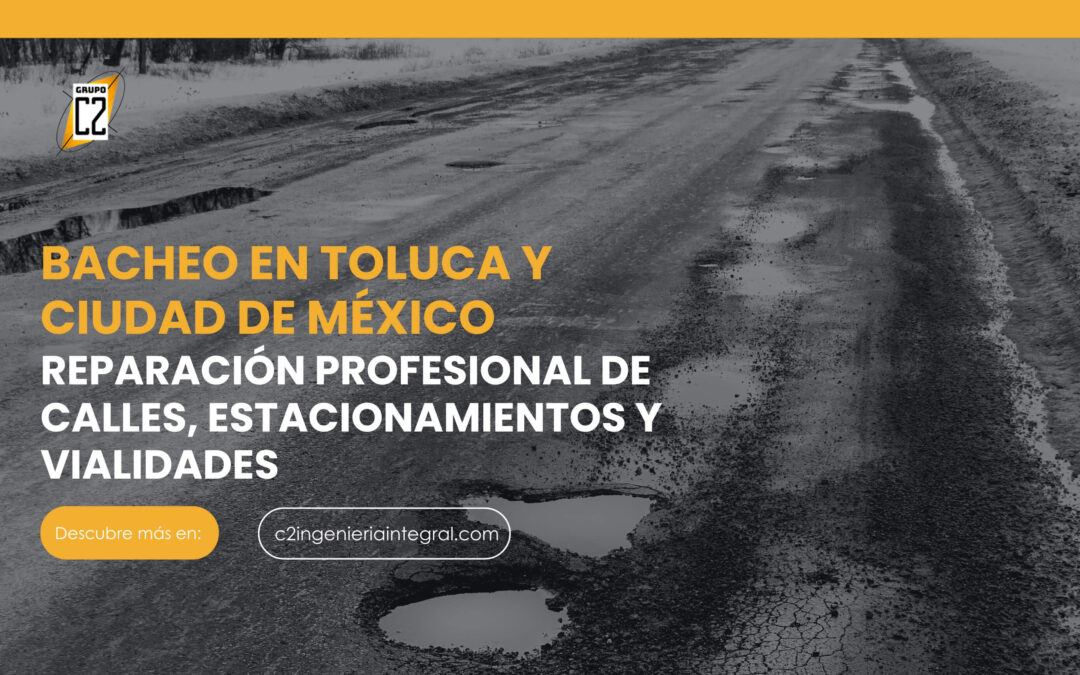 Bacheo Toluca: Servicio Profesional para Reparación de Calles, Estacionamientos y Vialidades